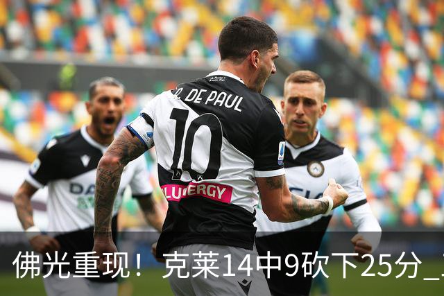 佛光重现！克莱14中9砍下25分 三分12中7&正负值+19