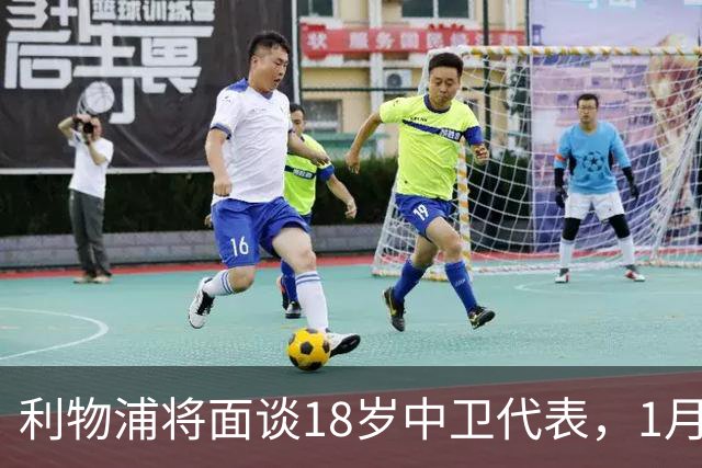 利物浦将面谈18岁中卫代表，1月决定是否召回