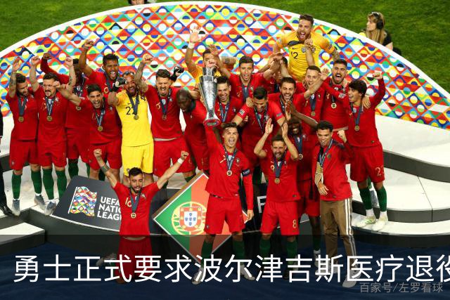 勇士正式要求波尔津吉斯医疗退役！向NBA提交证据，拒绝支付工资