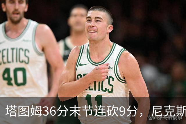 塔图姆36分末节连砍9分，尼克斯卫冕开局两连败