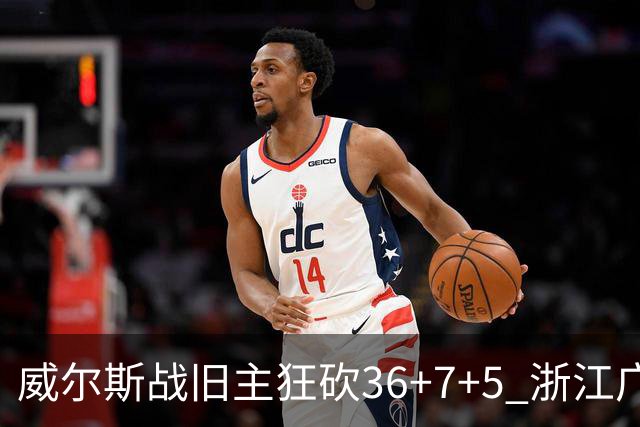 威尔斯战旧主狂砍36+7+5 浙江广厦终结辽宁4连胜