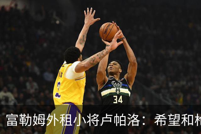 富勒姆外租小将卢帕洛：希望和枪手主力交手，我们会全力以赴