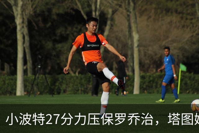 小波特27分力压保罗乔治，塔图姆40+5+8+读秒绝杀，绿军险胜篮网