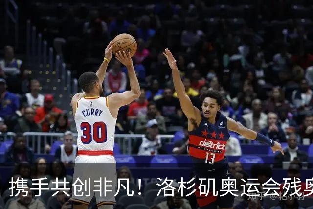 携手共创非凡！洛杉矶奥运会残奥会官方口号发布——群星共耀