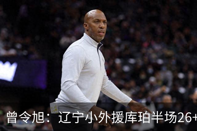 曾令旭：辽宁小外援库珀半场26+10助节奏太好了 向着顶级小外迈进