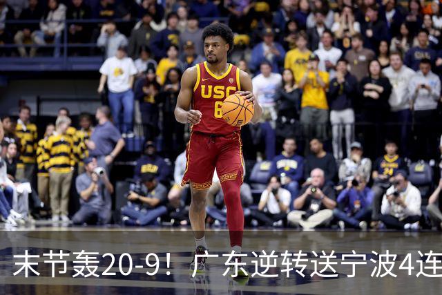 末节轰20-9！广东逆转送宁波4连败 博日奇26+10罗凯文20分