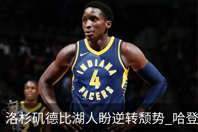 洛杉矶德比湖人盼逆转颓势 哈登有望快船首秀