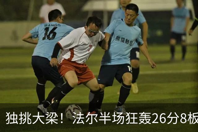 独挑大梁！法尔半场狂轰26分8板 同曦全队仅39分