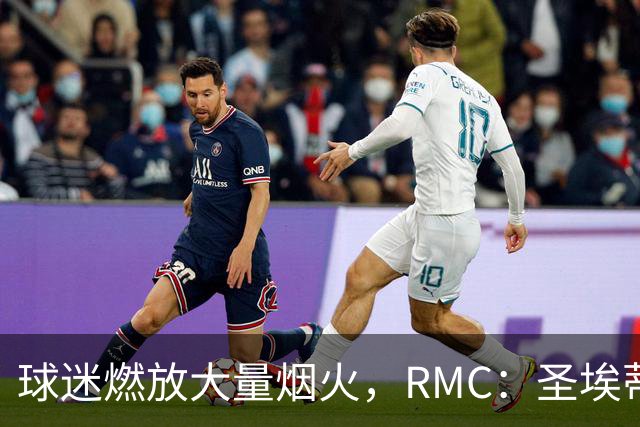 球迷燃放大量烟火，RMC：圣埃蒂安北看台可能被处以部分空场