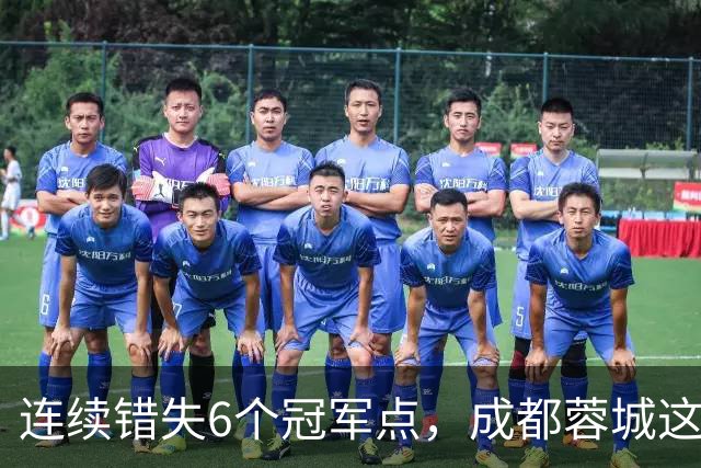 连续错失6个冠军点，成都蓉城这一幕有多罕见