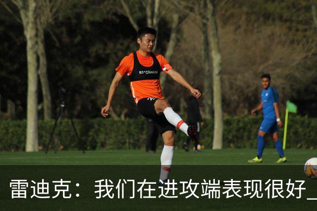 雷迪克：我们在进攻端表现很好 会继续改进失误问题