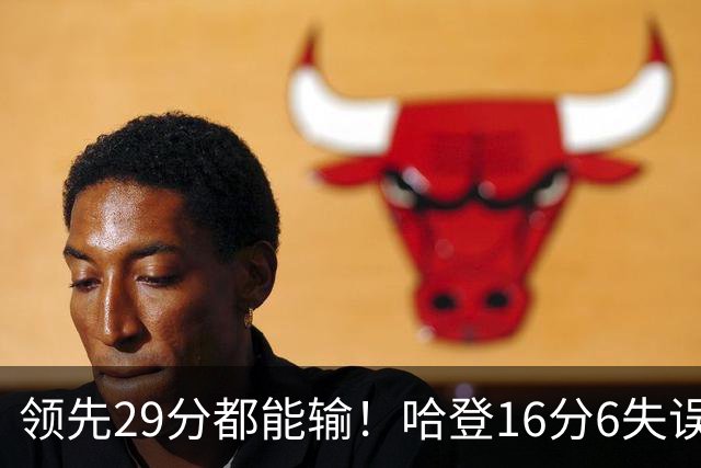 领先29分都能输！哈登16分6失误尽显老态，骑士球迷彻底破防