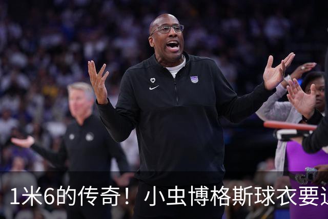 1米6的传奇！小虫博格斯球衣要退役了！！！