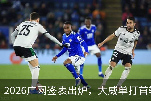 2026广网签表出炉，大威单打首轮上演“跨时代”对决