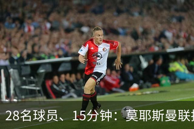 28名球员、15分钟：莫耶斯曼联执教名单你能填几个