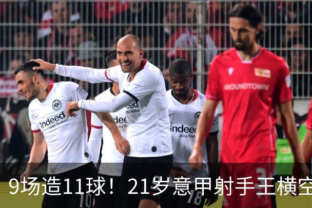 9场造11球！21岁意甲射手王横空出世，比肩传奇引发一众豪门关注