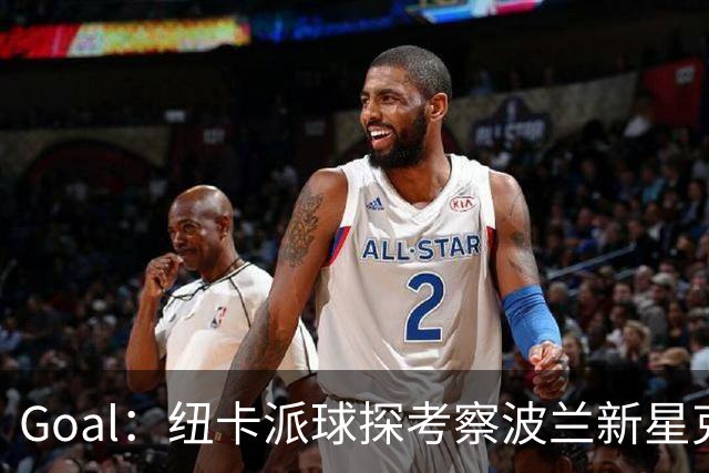 Goal：纽卡派球探考察波兰新星克日扎诺夫斯基，冬窗推进转会